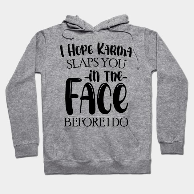 I Hope Karma Slaps you in the face Before I do - Funny Karma Sarcastic Hoodie by chidadesign